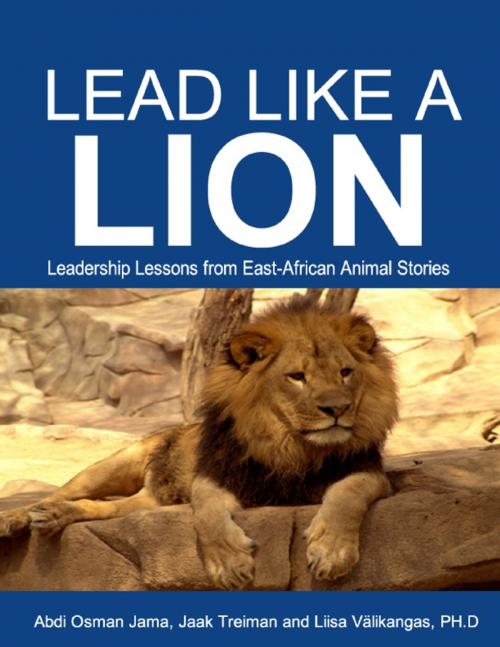 Cover of the book Lead Like a Lion: Leadership Lessons from East-African Animal Stories by Abdi Osman Jama, Jaak Treiman, Liisa Välikangas, Lulu.com