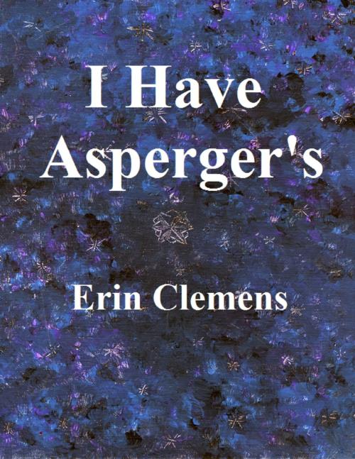 Cover of the book I Have Asperger's by Erin Clemens, Lulu.com