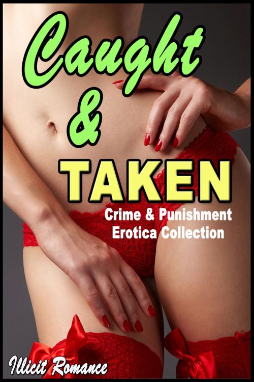 Cover of the book Caught & Taken: Crime & Punishment Erotica Collection by Illicit Romance, California Girls Press