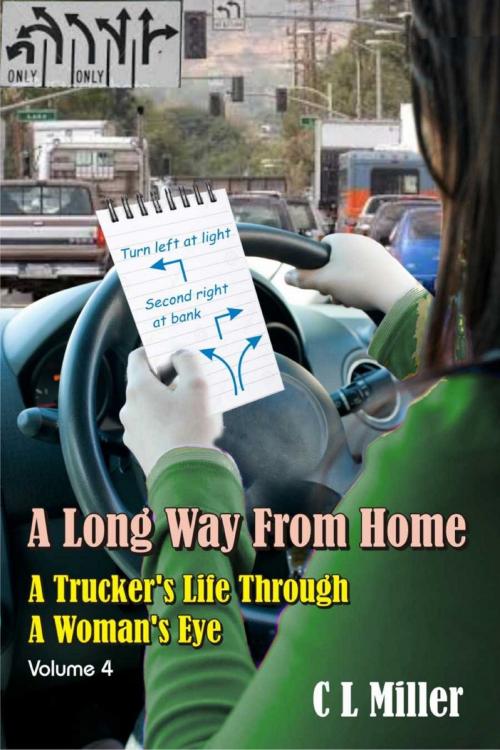 Cover of the book A Long Way From Home: A Trucker's Life Through A Woman's Eye Volume 4 by C L Miller, C L Miller