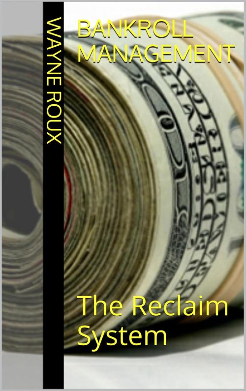 Cover of the book Bankroll Management: The Reclaim System by Wayne Roux, Wayne Roux
