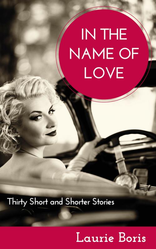 Cover of the book In the Name of Love: Thirty Short and Shorter Stories by Laurie Boris, Laurie Boris