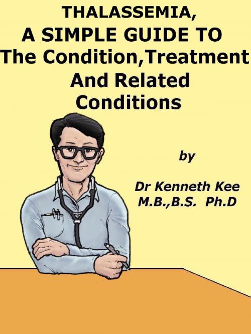 Cover of the book Thalassemia, A Simple Guide To The Condition, Treatment And Related Conditions by Kenneth Kee, Kenneth Kee