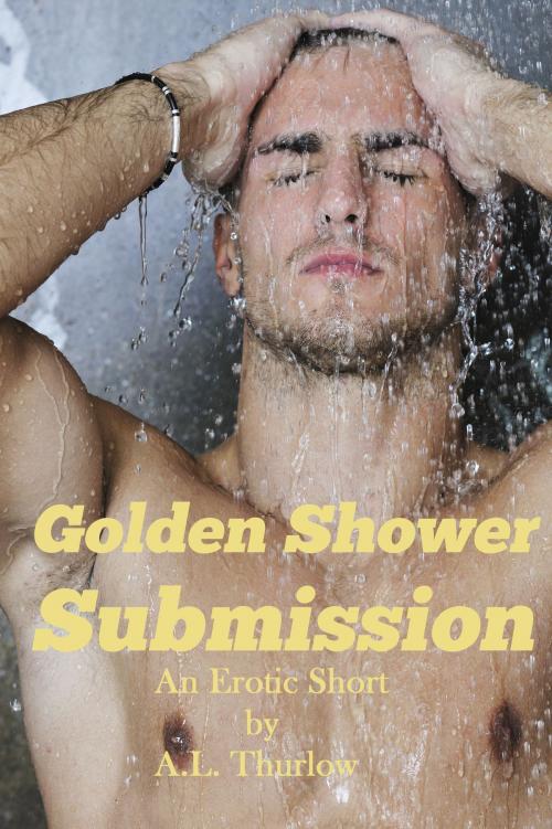 Cover of the book Golden Shower Submission by A.L. Thurlow, A.L. Thurlow