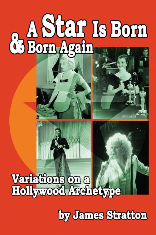 Cover of the book A Star Is Born and Born Again: Variations on a Hollywood Archetype by James Stratton, BearManor Media