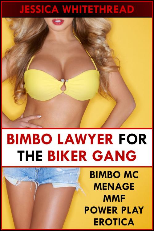 Cover of the book Bimbo Lawyer for the Biker Gang (Bimbo MC Menage MMF Power Play Erotica) by Jessica Whitethread, Jessica Whitethread