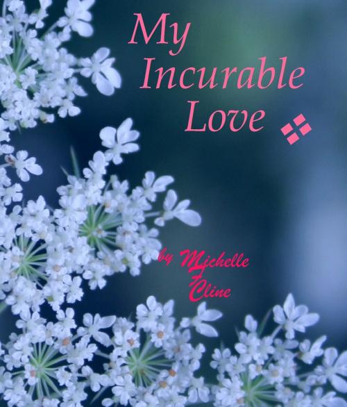 Cover of the book My Incurable Love by Michelle F. Cline, Michelle F. Cline