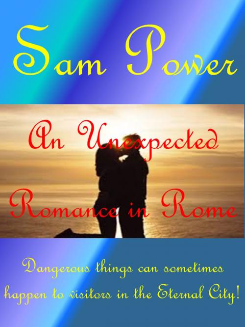 Cover of the book An Unexpected Romance in Rome by Sam Power, Sam Power