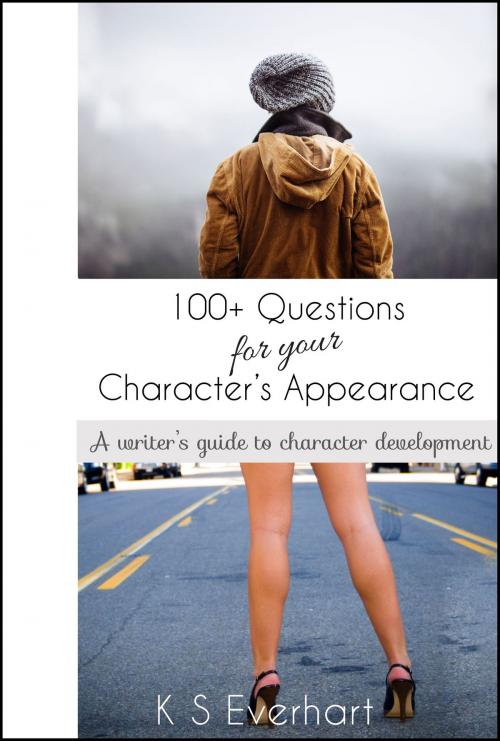 Cover of the book 100+ Questions for your Character's Appearance by K S Everhart, K S Everhart