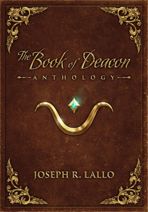 Cover of the book The Book of Deacon Anthology by Joseph R. Lallo, Joseph R. Lallo