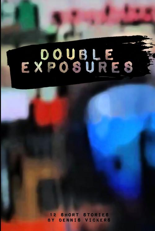 Cover of the book Double Exposures by Dennis Vickers, Dennis Vickers
