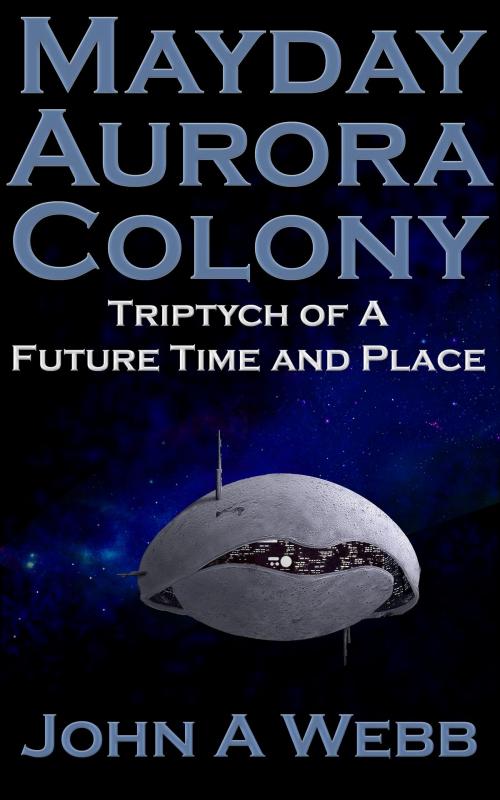 Cover of the book Mayday Aurora Colony: Triptych of a Future Time and Place by John A Webb, John A Webb