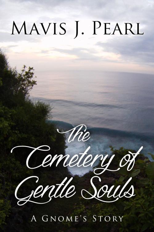 Cover of the book The Cemetery of Gentle Souls: A Gnome's Story by Mavis J. Pearl, Mavis J. Pearl