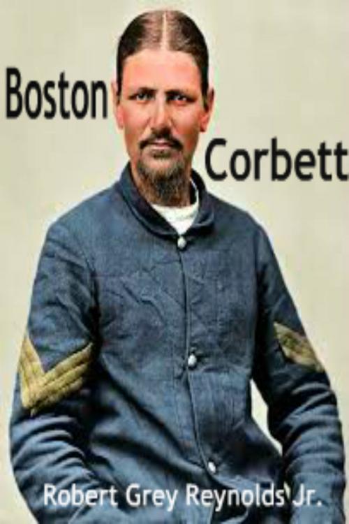 Cover of the book Boston Corbett by Robert Grey Reynolds Jr, Robert Grey Reynolds, Jr
