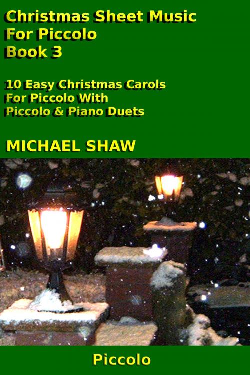 Cover of the book Christmas Sheet Music For Piccolo: Book 3 by Michael Shaw, Michael Shaw