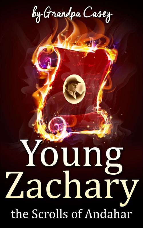 Cover of the book Young Zachary the Scrolls of Andahar by Grandpa Casey, Grandpa Casey