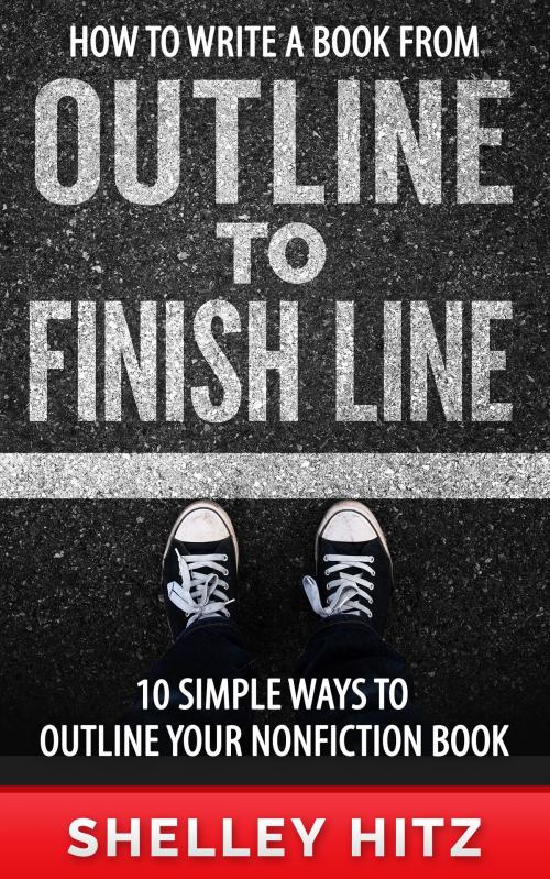 Cover of the book How to Write a Book From Outline to Finish Line: 10 Simple Ways to Outline Your Nonfiction Book by Shelley Hitz, Body and Soul Publishing