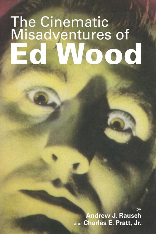 Cover of the book The Cinematic Misadventures of Ed Wood by Andrew J. Rausch, Charles E. Pratt, Jr., BearManor Media