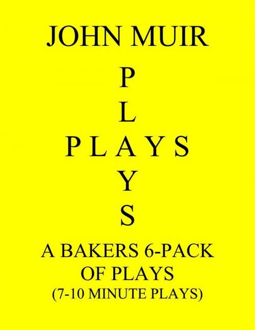 Cover of the book A Baker's 6-Pack Of Plays (7-10 Minute plays) by John Muir, John Muir