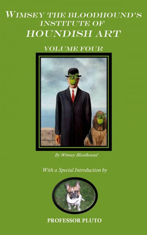Cover of the book Wimsey the Bloodhound's Institute of Houndish Art Volume Four by Wimsey Bloodhound, Wimsey Bloodhound
