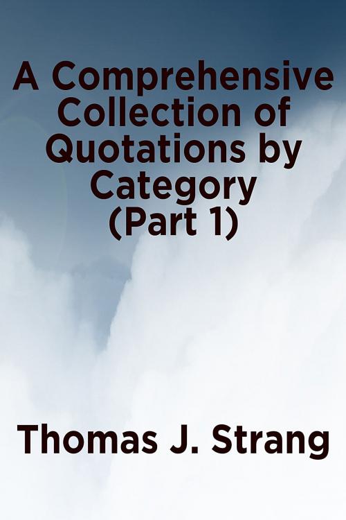 Cover of the book A Comprehensive Collection of Quotations by Category (Part 1) by Thomas J. Strang, Thomas J. Strang
