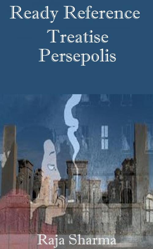 Cover of the book Ready Reference Treatise: Persepolis by Raja Sharma, Raja Sharma