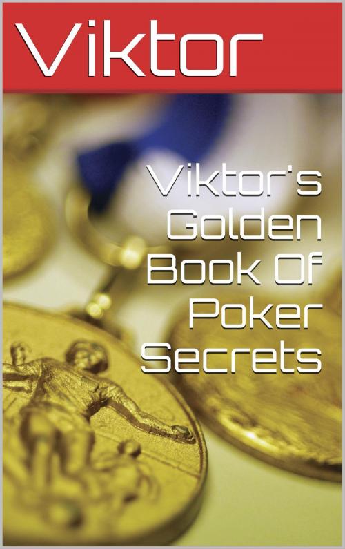 Cover of the book Viktor's Golden Book Of Poker Secrets by Viktor, Viktor