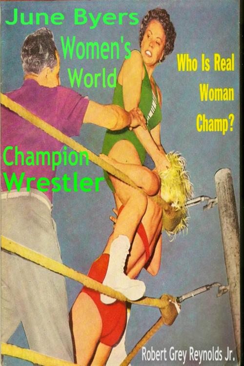 Cover of the book June Byers Women's World Champion Wrestler by Robert Grey Reynolds Jr, Robert Grey Reynolds, Jr
