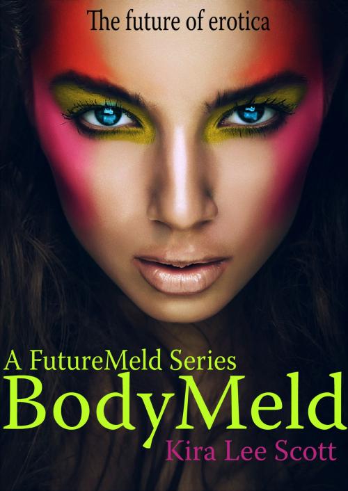 Cover of the book A FutureMeld Series Book One: BodyMeld by Kira Lee Scott, Kira Lee Scott