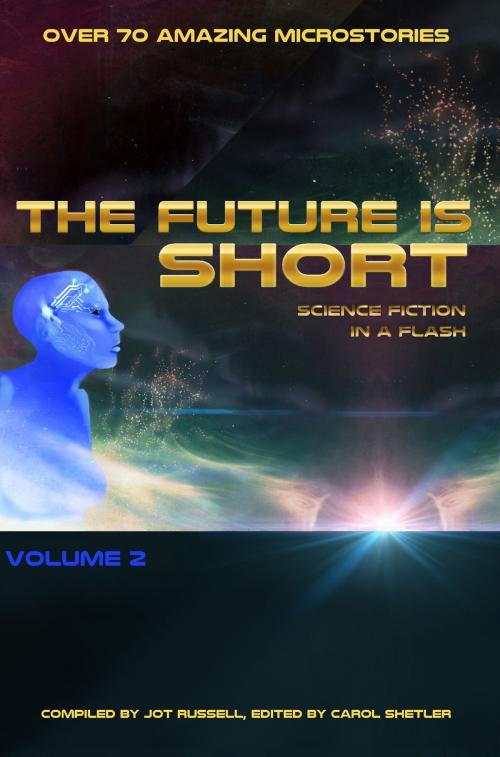 Cover of the book The Future is Short: Science Fiction in a Flash - Volume 2 by Jot Russell, Jot Russell