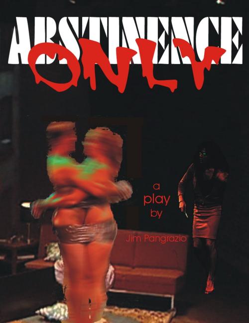 Cover of the book Abstinence Only by Jim Pangrazio, Jim Pangrazio