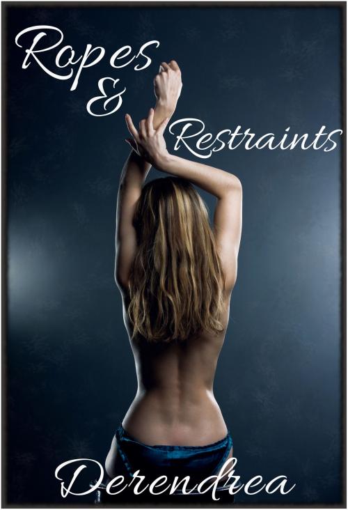 Cover of the book Ropes & Restraints by Derendrea, Derendrea