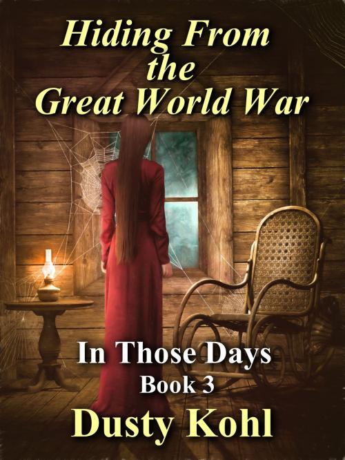 Cover of the book In Those Days Book 3 Hiding From the Great World War by Dusty Kohl, Dusty Kohl