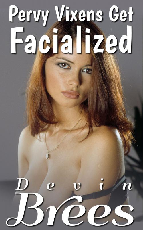 Cover of the book Pervy Vixens Get Facialized by Devin Brees, Devin Brees