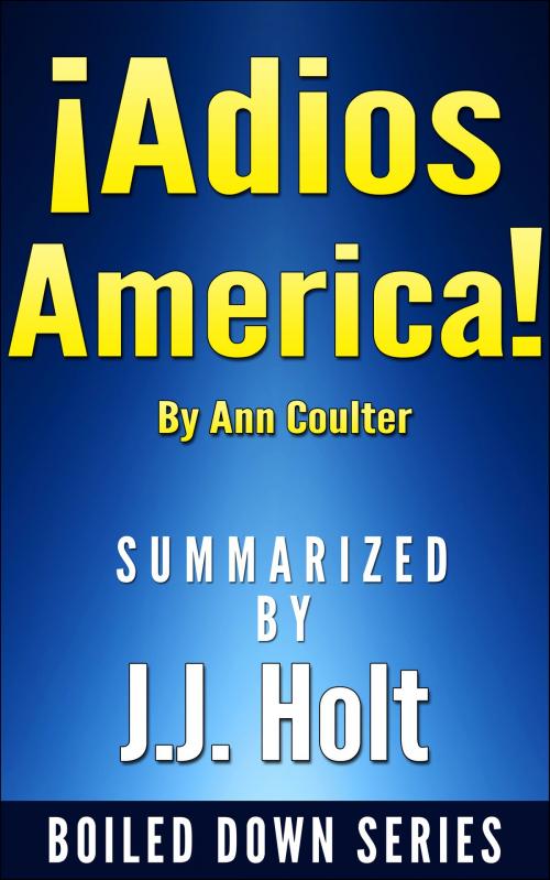 Cover of the book Adios, America by Ann Coulter....Summarized by J.J. Holt, J.J. Holt