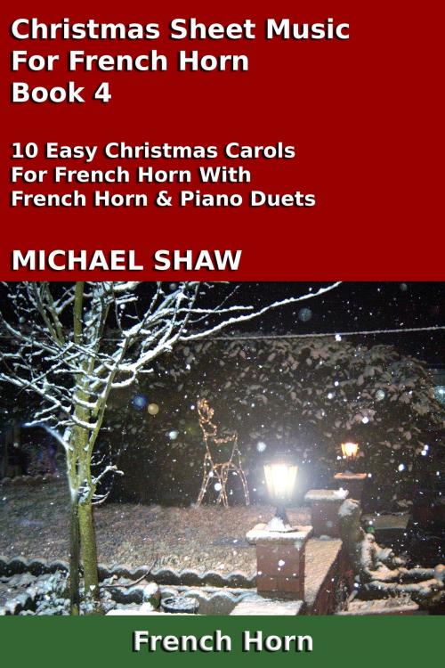 Cover of the book Christmas Sheet Music For French Horn: Book 4 by Michael Shaw, Michael Shaw