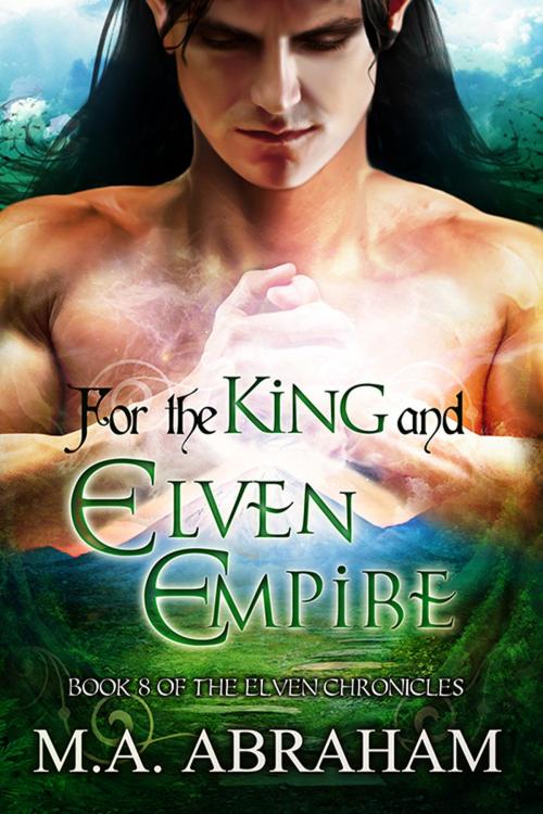 Cover of the book For the King and Elven Empire by M.A. Abraham, M.A. Abraham