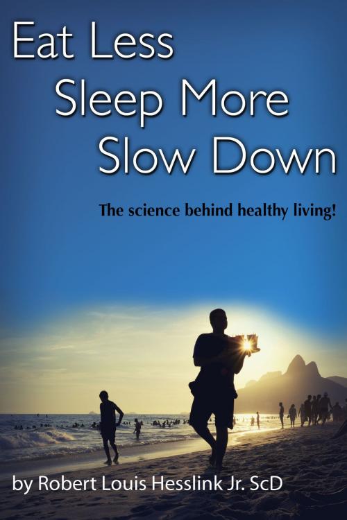 Cover of the book Eat Less, Sleep More and Slow Down by Robert Louis Hesslink Jr. ScD, Robert Louis Hesslink Jr. ScD