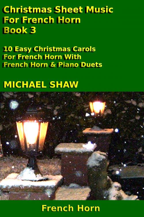 Cover of the book Christmas Sheet Music For French Horn: Book 3 by Michael Shaw, Michael Shaw