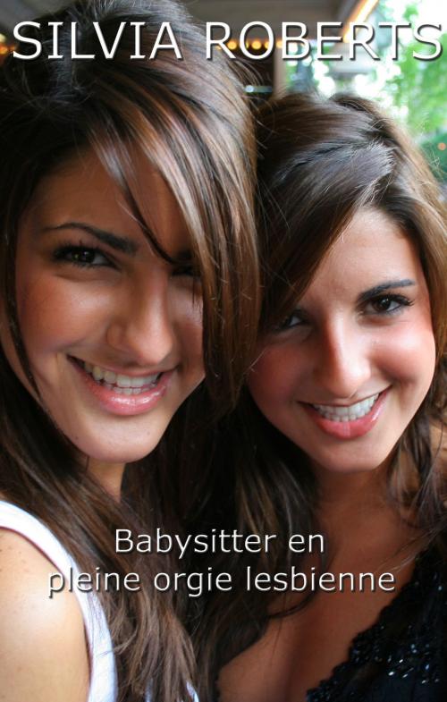 Cover of the book Babysitter en pleine orgie lesbienne by Silvia Roberts, Silvia Roberts