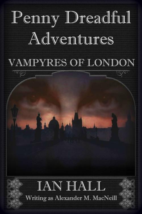 Cover of the book Penny Dreadful Adventures: Vampyres of London 1. Varney the Vampire (My Part in His Creation) by Ian Hall, Ian Hall