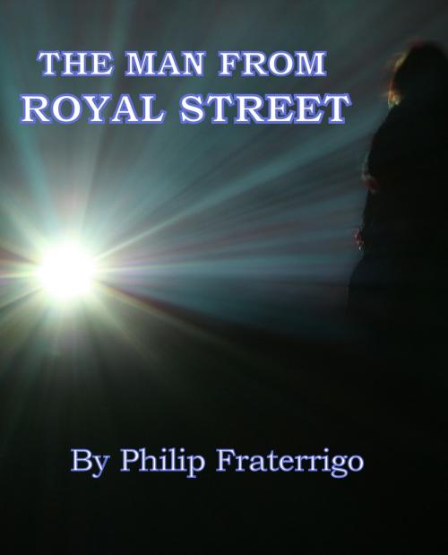 Cover of the book The Man From Royal Street by Philip Fraterrigo, Philip Fraterrigo