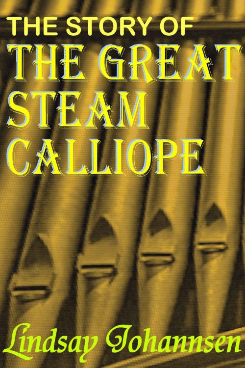 Cover of the book The Story Of The Great Steam Calliope by Lindsay Johannsen, Lindsay Johannsen