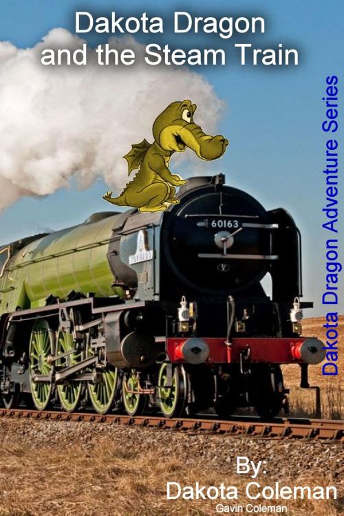 Cover of the book Dakota Dragon and the Steam Train by Dakota Coleman, Gavin Coleman