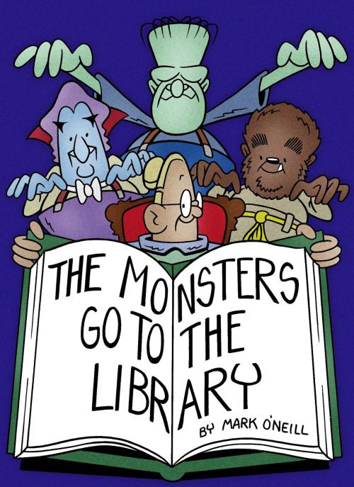 Cover of the book The Monsters Go To The Library by Mark O'Neill, BearManor Media