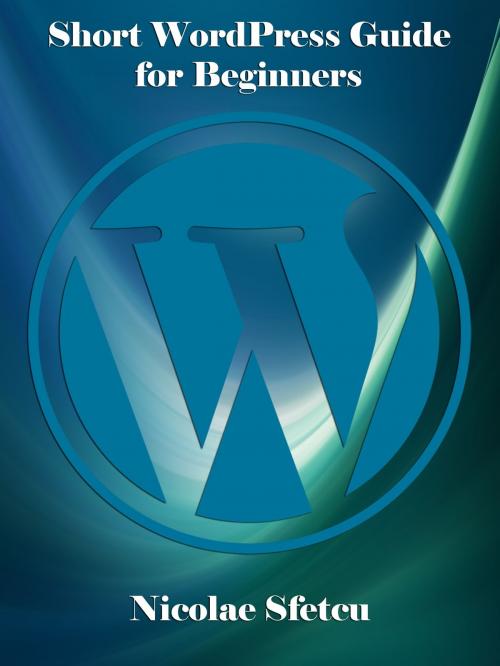 Cover of the book Short WordPress Guide for Beginners by Nicolae Sfetcu, Nicolae Sfetcu