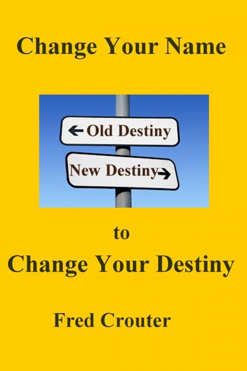 Cover of the book Change Your Nane to Change Your Destiny by Fred Crouter, Fred Crouter