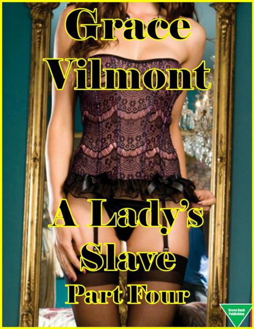 Cover of the book A Lady’s Slave Part Four by Grace Vilmont, Elliot Silvestri