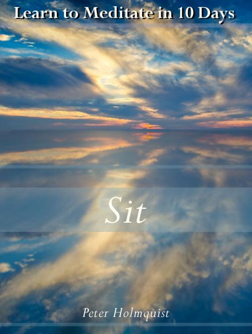 Cover of the book Sit: Learn to Meditate in 10 Days by Peter Holmquist, Peter Holmquist