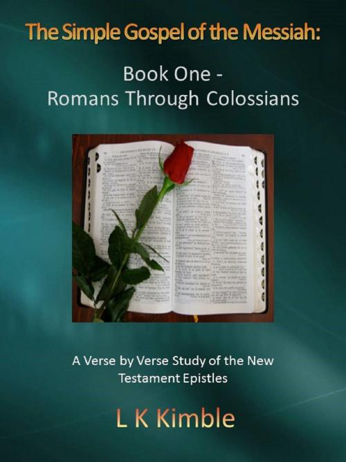 Cover of the book The Simple Gospel of the Messiah: Book One - Romans Through Colossians by L K Kimble, L K Kimble